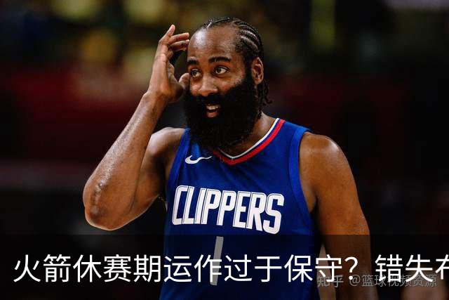 火箭休赛期运作过于保守？错失布朗成超级遗憾